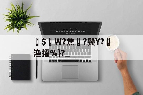 $W?焦?鬓Y?溞渔攉%}?_的简单介绍