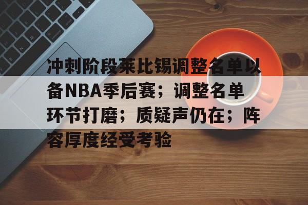 包含冲刺阶段莱比锡调整名单以备NBA季后赛；调整名单环节打磨；质疑声仍在；阵容厚度经受考验的词条-尊龙体育平台